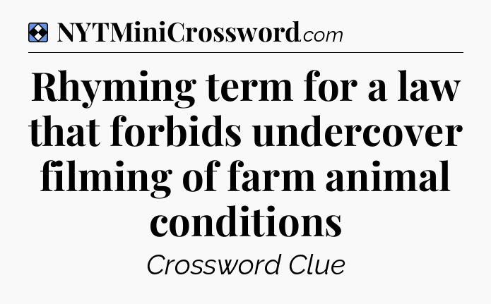 Solution: Rhyming term for a law that forbids undercover filming of farm animal conditions - NYT Mini Crossword
