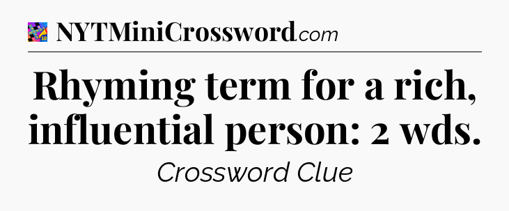 Rhyming term for a rich, influential person: 2 wds Crossword Clue