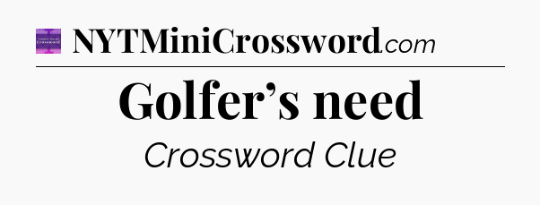 Golfer’s need - Thomas Joseph Crossword