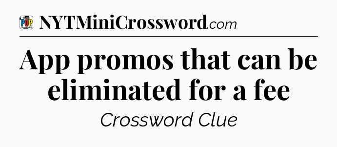 App promos that can be eliminated for a fee Crossword Clue