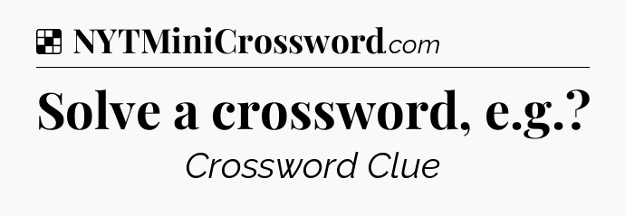 Solution: Solve a crossword, e.g - NYT Crossword