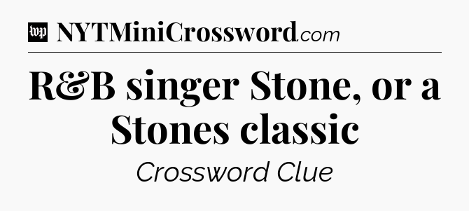 R&B singer Stone, or a Stones classic Crossword Clue