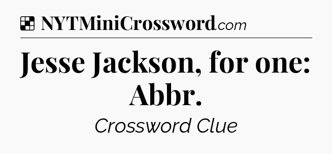 Solution: Jesse Jackson, for one: Abbr - NYT Crossword