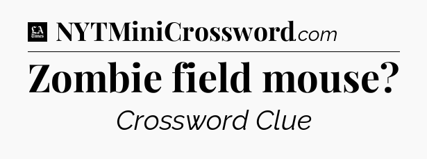 Zombie field mouse - LA Times Crossword