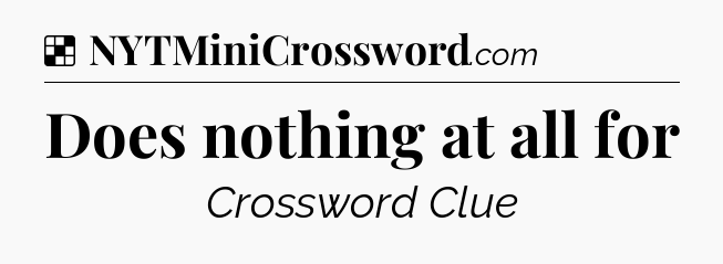 Solution: Does nothing at all for - NYT Crossword