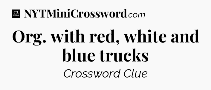 Org. with red, white and blue trucks - LA Times Crossword