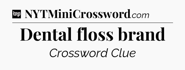 Dental floss brand Crossword Clue