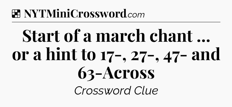 Solution: Start of a march chant … or a hint to 17-, 27-, 47- and 63-Across - NYT Crossword