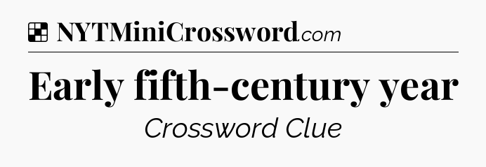Solution: Early fifth-century year - NYT Crossword