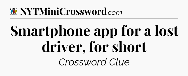 Smartphone app for a lost driver, for short Crossword Clue