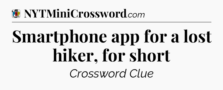 Smartphone app for a lost hiker, for short Crossword Clue