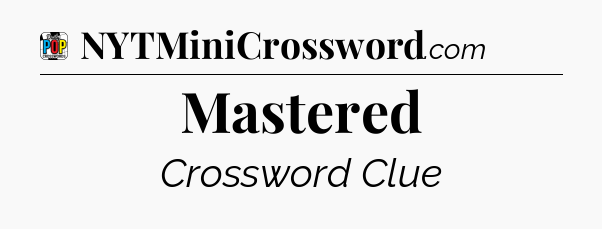 Mastered Crossword Clue