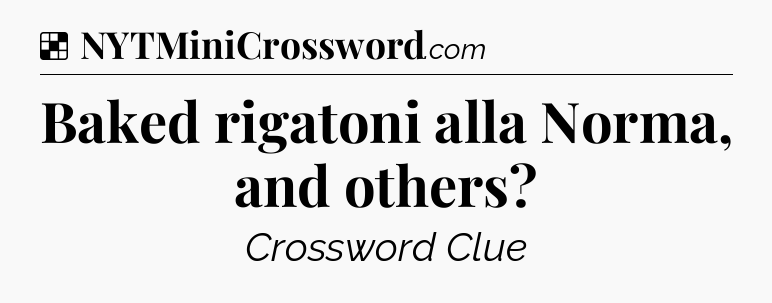 Solution: Baked rigatoni alla Norma, and others - NYT Crossword