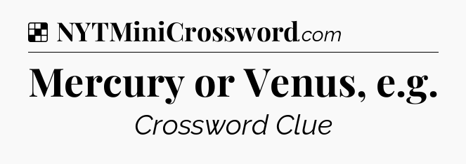 Solution: Mercury or Venus, e.g - NYT Crossword