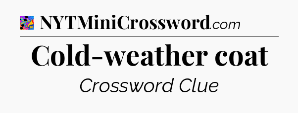 Cold-weather coat Crossword Clue