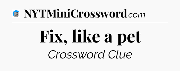 Fix, like a pet Crossword Clue