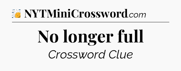 No longer full - 7 Little Words