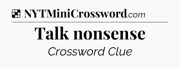 Solution: Talk nonsense - NYT Crossword