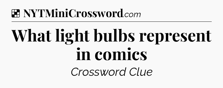 Solution: What light bulbs represent in comics - NYT Crossword