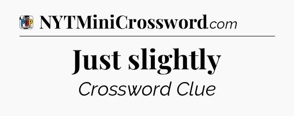 Just slightly Crossword Clue