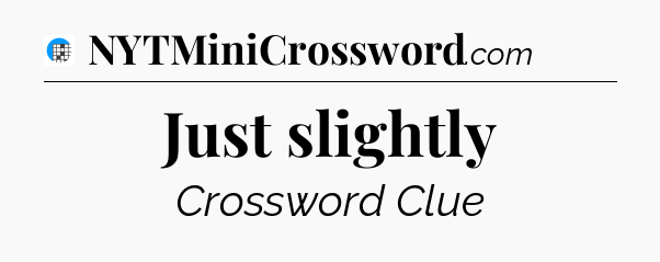 Just slightly Crossword Clue