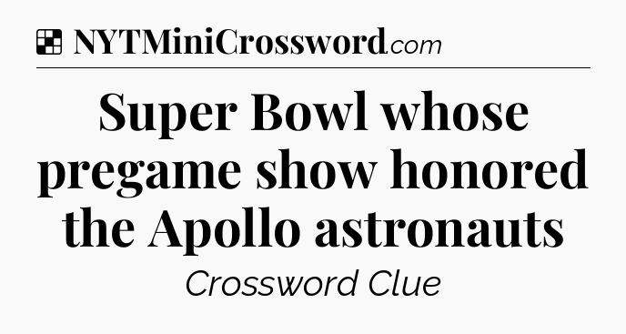 Solution: Super Bowl whose pregame show honored the Apollo astronauts - NYT Crossword