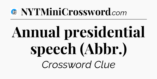 Annual presidential speech (Abbr.) Crossword Clue