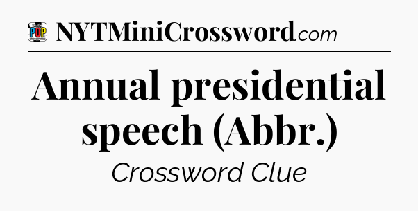 Annual presidential speech (Abbr.) Crossword Clue