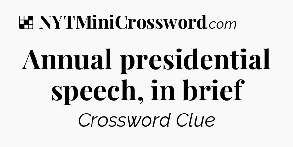 Solution: Annual presidential speech, in brief - NYT Crossword