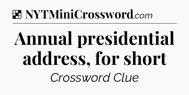 Solution: Annual presidential address, for short - NYT Crossword