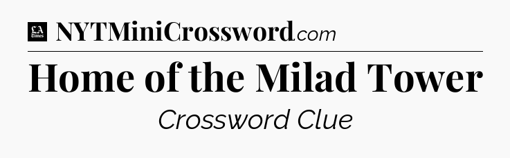 Home of the Milad Tower - LA Times Crossword