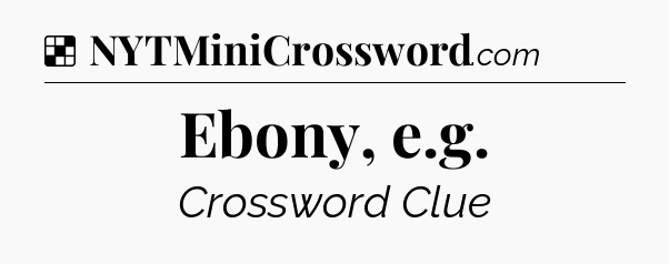 Solution: Ebony, e.g - NYT Crossword