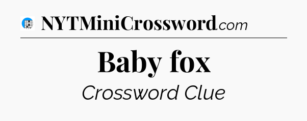 Baby fox Crossword Clue