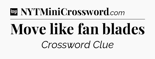 Move like fan blades Crossword Clue