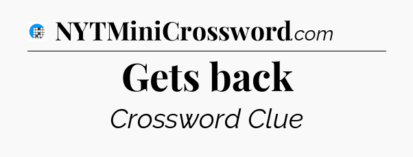 Gets back Crossword Clue