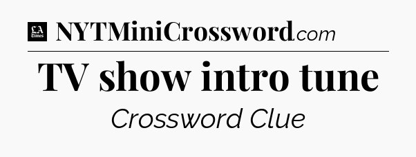 TV show intro tune - LA Times Crossword