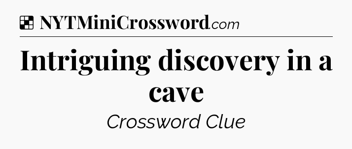 Solution: Intriguing discovery in a cave - NYT Crossword