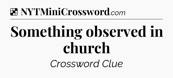 Solution: Something observed in church - NYT Crossword