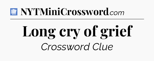 Long cry of grief Puzzle Page Crossword Clue