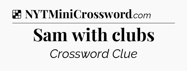 Solution: Sam with clubs - NYT Crossword