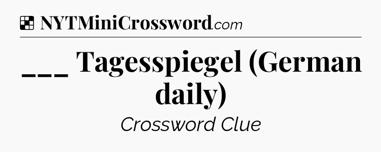 Solution: ___ Tagesspiegel (German daily) - NYT Crossword