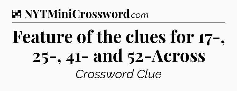 Solution: Feature of the clues for 17-, 25-, 41- and 52-Across - NYT Crossword