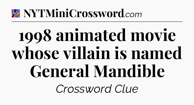 1998 animated movie whose villain is named General Mandible Crossword Clue