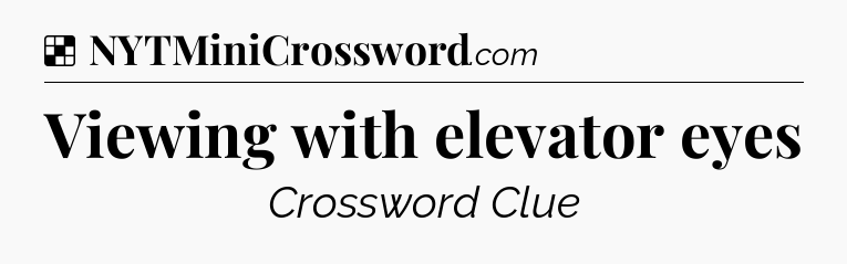 Solution: Viewing with elevator eyes - NYT Crossword
