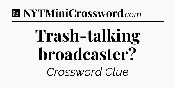 Trash-talking broadcaster - LA Times Crossword