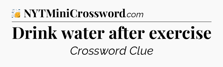 Drink water after exercise - 7 Little Words