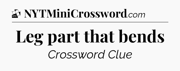 Leg part that bends - Daily Themed Classic Crossword