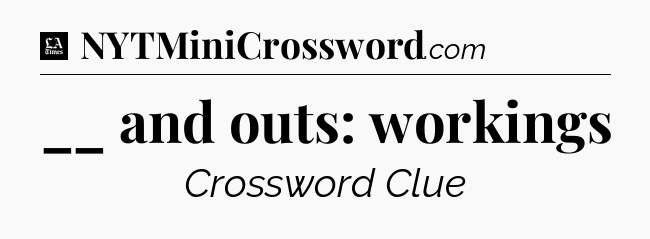 __ and outs: workings - LA Times Crossword