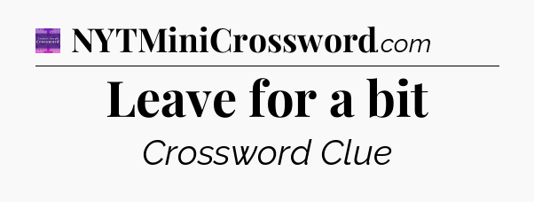 Leave for a bit - Thomas Joseph Crossword