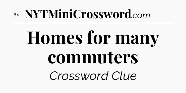 Homes for many commuters - WSJ Crossword